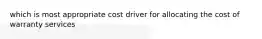 which is most appropriate cost driver for allocating the cost of warranty services