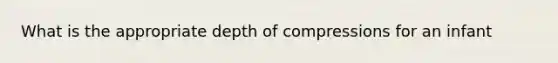 What is the appropriate depth of compressions for an infant