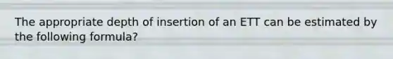 The appropriate depth of insertion of an ETT can be estimated by the following formula?