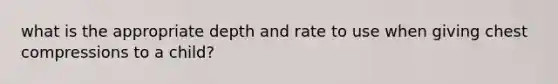 what is the appropriate depth and rate to use when giving chest compressions to a child?