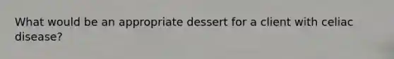 What would be an appropriate dessert for a client with celiac disease?