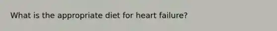 What is the appropriate diet for heart failure?