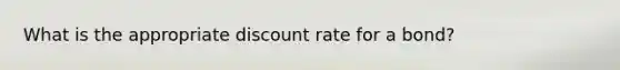 What is the appropriate discount rate for a bond?