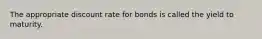 The appropriate discount rate for bonds is called the yield to maturity.