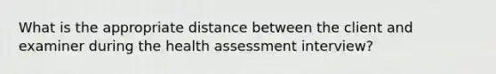 What is the appropriate distance between the client and examiner during the health assessment interview?