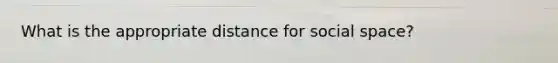 What is the appropriate distance for social space?