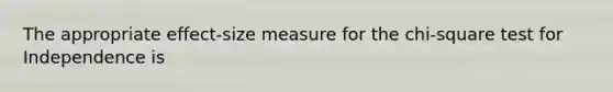 The appropriate effect-size measure for the chi-square test for Independence is