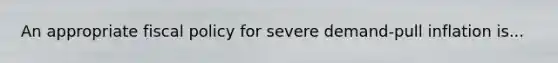 An appropriate <a href='https://www.questionai.com/knowledge/kPTgdbKdvz-fiscal-policy' class='anchor-knowledge'>fiscal policy</a> for severe demand-pull inflation is...