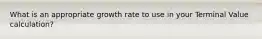 What is an appropriate growth rate to use in your Terminal Value calculation?