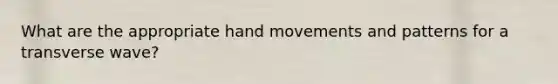 What are the appropriate hand movements and patterns for a transverse wave?