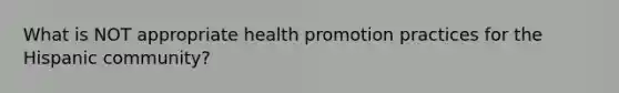 What is NOT appropriate health promotion practices for the Hispanic community?