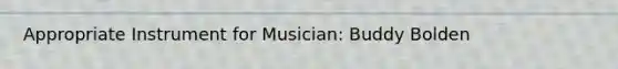 Appropriate Instrument for Musician: Buddy Bolden