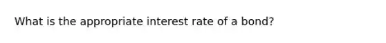 What is the appropriate interest rate of a bond?