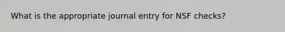 What is the appropriate journal entry for NSF checks?