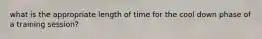 what is the appropriate length of time for the cool down phase of a training session?