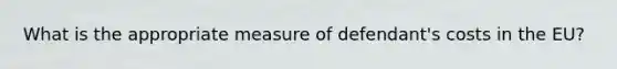 What is the appropriate measure of defendant's costs in the EU?