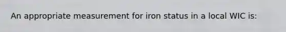 An appropriate measurement for iron status in a local WIC is: