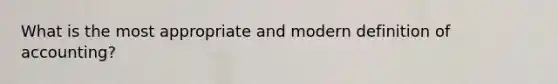 What is the most appropriate and modern definition of accounting?