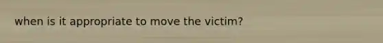 when is it appropriate to move the victim?