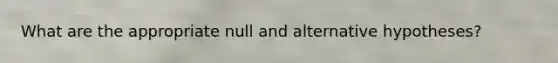 What are the appropriate null and alternative hypotheses?