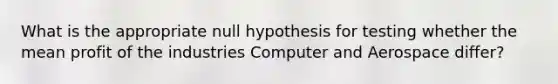 What is the appropriate null hypothesis for testing whether the mean profit of the industries Computer and Aerospace differ?