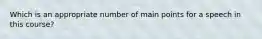 Which is an appropriate number of main points for a speech in this course?