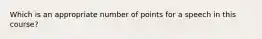 Which is an appropriate number of points for a speech in this course?