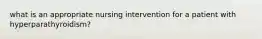 what is an appropriate nursing intervention for a patient with hyperparathyroidism?