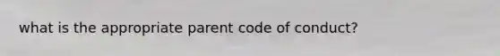 what is the appropriate parent code of conduct?