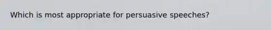 Which is most appropriate for persuasive speeches?