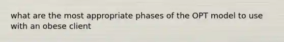 what are the most appropriate phases of the OPT model to use with an obese client