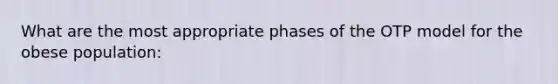 What are the most appropriate phases of the OTP model for the obese population: