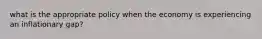 what is the appropriate policy when the economy is experiencing an inflationary gap?