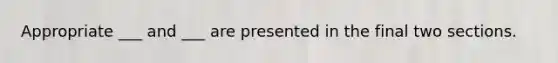 Appropriate ___ and ___ are presented in the final two sections.