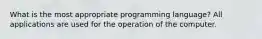 What is the most appropriate programming language? All applications are used for the operation of the computer.