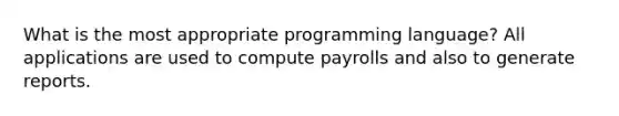 What is the most appropriate programming language? All applications are used to compute payrolls and also to generate reports.