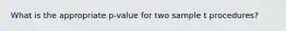 What is the appropriate p-value for two sample t procedures?