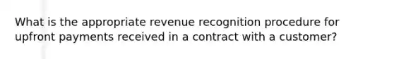 What is the appropriate revenue recognition procedure for upfront payments received in a contract with a customer?