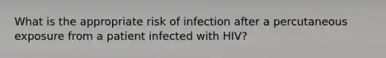 What is the appropriate risk of infection after a percutaneous exposure from a patient infected with HIV?