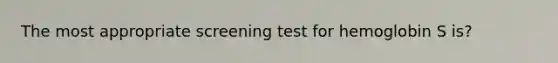 The most appropriate screening test for hemoglobin S is?