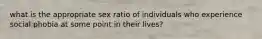 what is the appropriate sex ratio of individuals who experience social phobia at some point in their lives?