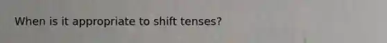 When is it appropriate to shift tenses?