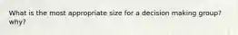 What is the most appropriate size for a decision making group? why?