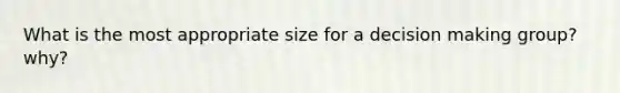 What is the most appropriate size for a <a href='https://www.questionai.com/knowledge/kuI1pP196d-decision-making' class='anchor-knowledge'>decision making</a> group? why?