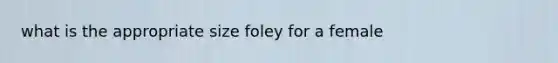 what is the appropriate size foley for a female