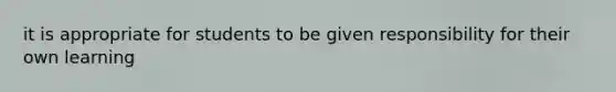 it is appropriate for students to be given responsibility for their own learning