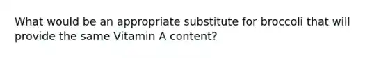 What would be an appropriate substitute for broccoli that will provide the same Vitamin A content?