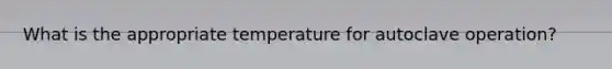 What is the appropriate temperature for autoclave operation?