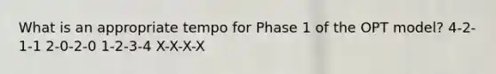 What is an appropriate tempo for Phase 1 of the OPT model? 4-2-1-1 2-0-2-0 1-2-3-4 X-X-X-X