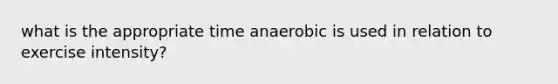 what is the appropriate time anaerobic is used in relation to exercise intensity?